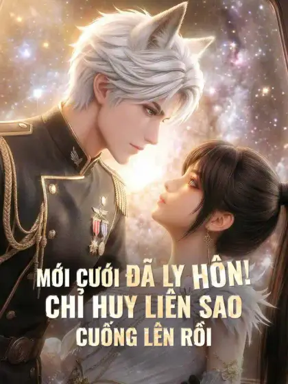 Mới cưới đã ly hôn! Chỉ huy liên sao cuống lên rồi