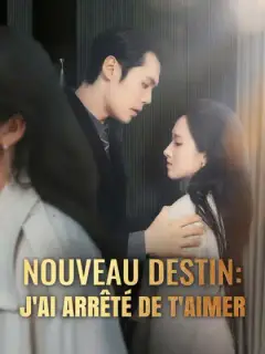 Nouveau destin : j'ai arrêté de t'aimer