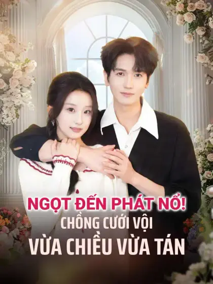 Ngọt đến phát nổ!  Chồng cưới vội vừa chiều vừa tán