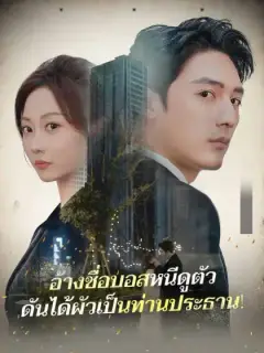 อ้างชื่อบอสหนีดูตัว
ดันได้ผัวเป็นท่านประธาน!