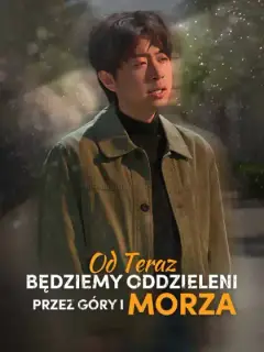 Od teraz będziemy oddzieleni przez góry i morza