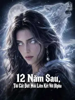 12 Năm Sau, Tôi Cắt Đứt Mối Liên Kết Với Alpha