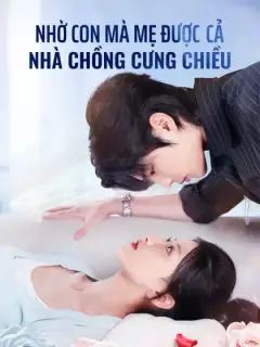 Nhờ Con Mà Mẹ Được Cả Nhà Chồng Cưng Chiều
