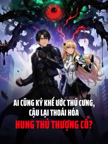 Ai Cũng Ký Khế Ước Thú Cưng, Cậu Lại Thoái Hóa Hung Thú Thượng Cổ?
