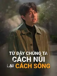 Từ Đây Chúng Ta Cách Núi Lại Cách Sông