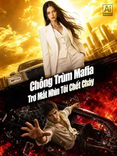 Chồng Trùm Mafia Trơ Mắt Nhìn Tôi Chết Cháy