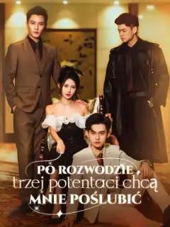 Po rozwodzie trzej potentaci chcą mnie poślubić